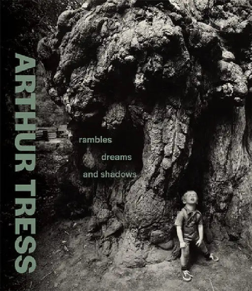 Arthur Tress: Rambles, Dreams, and Shadows by James A. Ganz