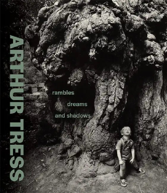 Arthur Tress: Rambles, Dreams, and Shadows by James A. Ganz