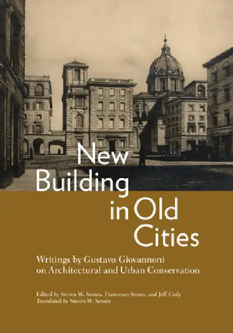 New Building in Old Cities: Writings by Gustavo Giovannoni on Architectural and Urban Conservation by Gustavo Giovannoni