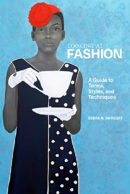 Looking at Fashion: A Guide to Terms, Styles, and Techniques by Debra N. Mancoff