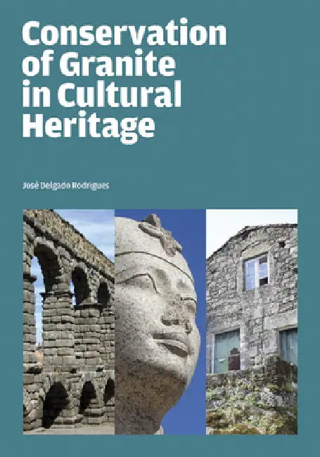 Conservation of Granite in Cultural Heritage by JosÃ© Delgado Rodrigues