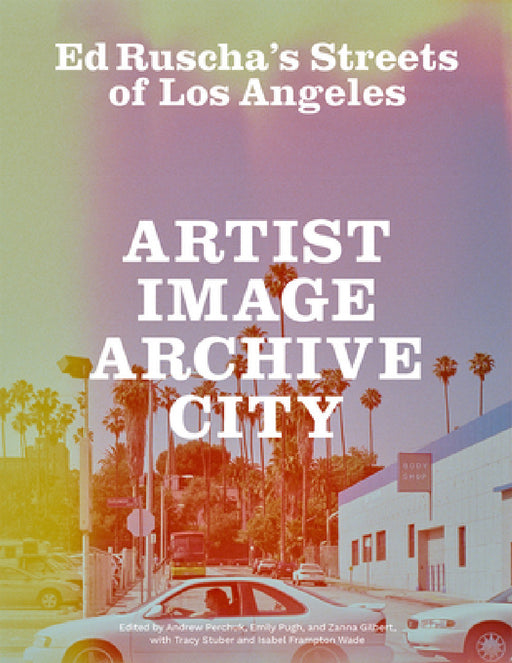 Ed Ruscha's Streets of Los Angeles: Artist, Image, Archive, City by Andrew Perchuk, Emily Pugh, Zanna Gilbert
