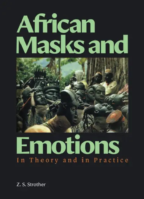 African Masks and Emotions: In Theory and in Practice by Z. S. Strother