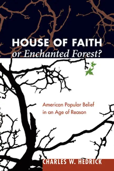 House of Faith or Enchanted Forest?: American Popular Belief in an Age of Reason by Charles W. Jr. Hedrick