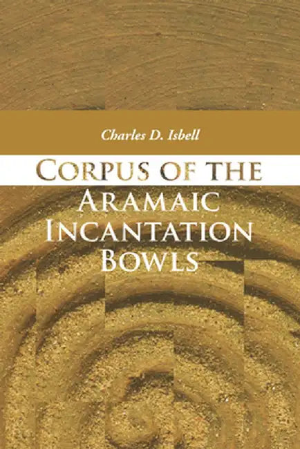 Corpus of the Aramaic Incantation Bowls by Charles D. Isbell