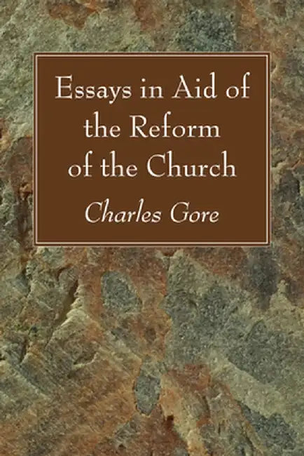 Essays in Aid of the Reform of the Church by Charles Gore
