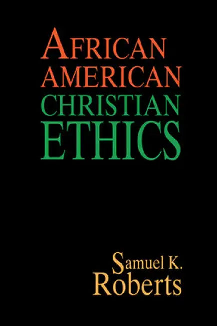 African American Christian Ethics by Samuel K. Roberts