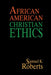 African American Christian Ethics by Samuel K. Roberts