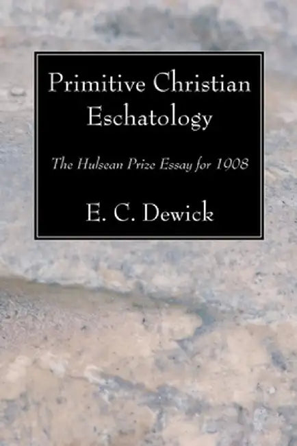 Primitive Christian Eschatology by E. C. Dewick
