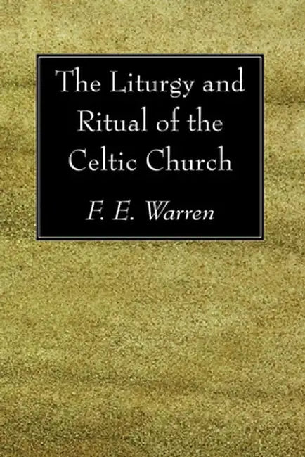 The Liturgy and Ritual of the Celtic Church by F. E. Warren