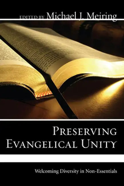 Preserving Evangelical Unity: Welcoming Diversity in Non-Essentials by Michael J. Meiring