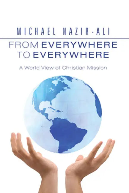 From Everywhere to Everywhere: A World View of Christian Mission by Michael Nazir-Ali