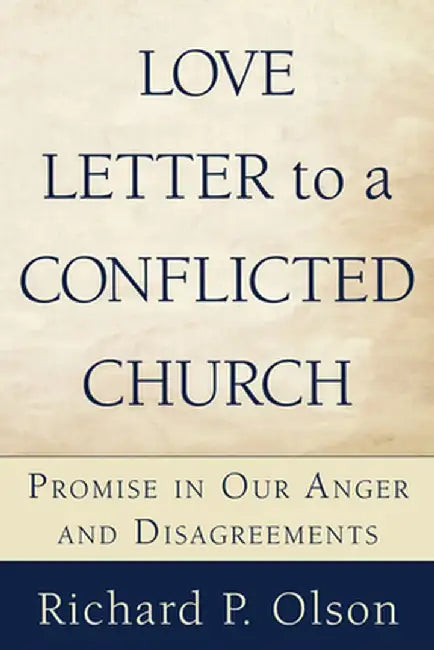 Love Letter to a Conflicted Church: Promise in Our Anger and Disagreements by Richard P. Olson