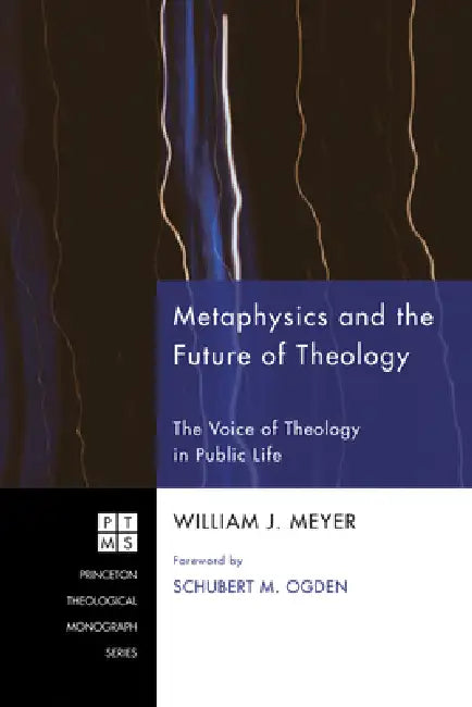 Metaphysics and the Future of Theology by William J. Meyer, Schubert M. Ogden
