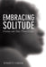 Embracing Solitude: Women and New Monasticism by Bernadette Flanagan