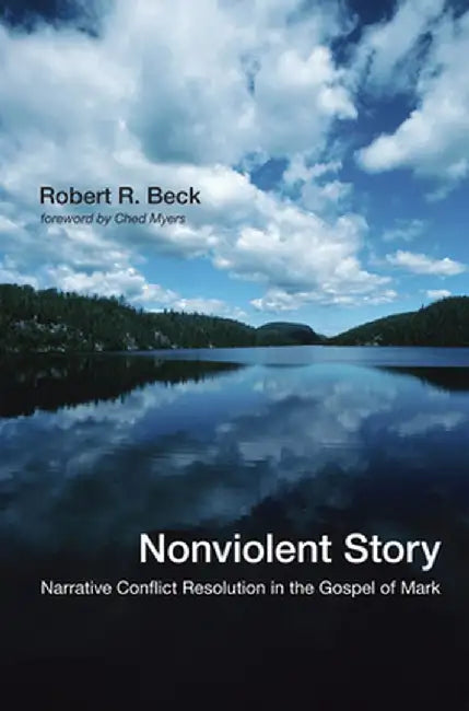 Nonviolent Story: Narrative Conflict Resolution in the Gospel of Mark by Robert R. Beck