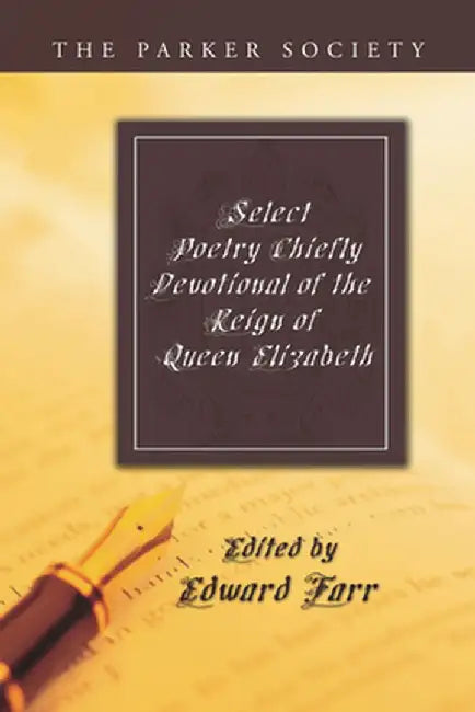 Select Poetry Chiefly Devotional of the Reign of Queen Elizabeth by Edward Farr