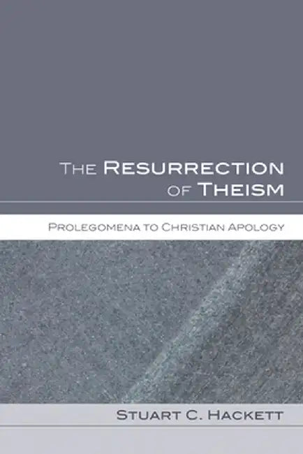 The Resurrection of Theism: Prolegomena to Christian Apology by Stuart C. Hackett
