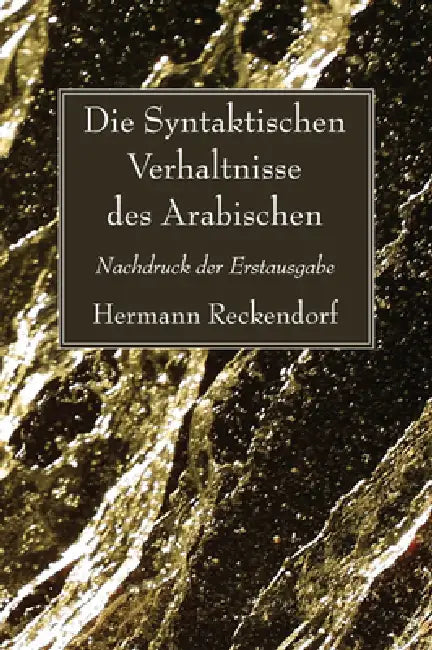 Die Syntaktischen Verhaltnisse Des Arabischen: Nachdruck der Erstausgabe by Hermann Reckendorf