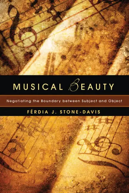 Musical Beauty: Negotiating the Boundary Between Subject and Object by Ferdia J. Stone-Davis