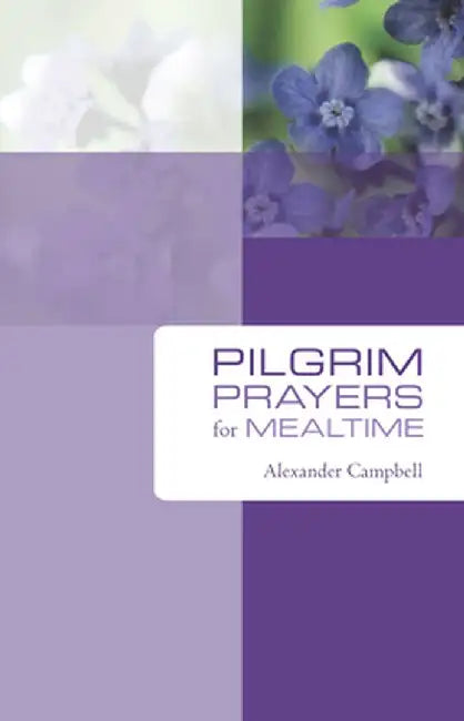 Pilgrim Prayers for Mealtime by Alexander Campbell