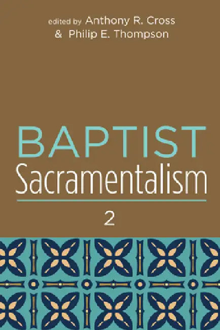 Baptist Sacramentalism 2 by Anthony R. Cross, Philip E. Thompson