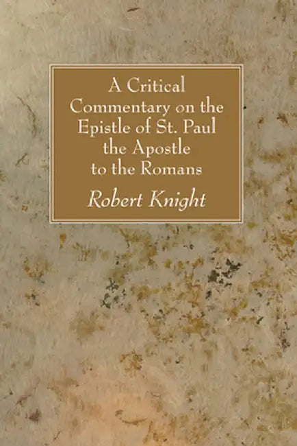 A Critical Commentary on the Epistle of St. Paul the Apostle to the Romans by Robert Knight