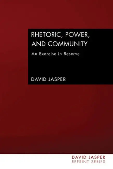 Rhetoric, Power and Community: An Exercise in Reserve by David Jasper