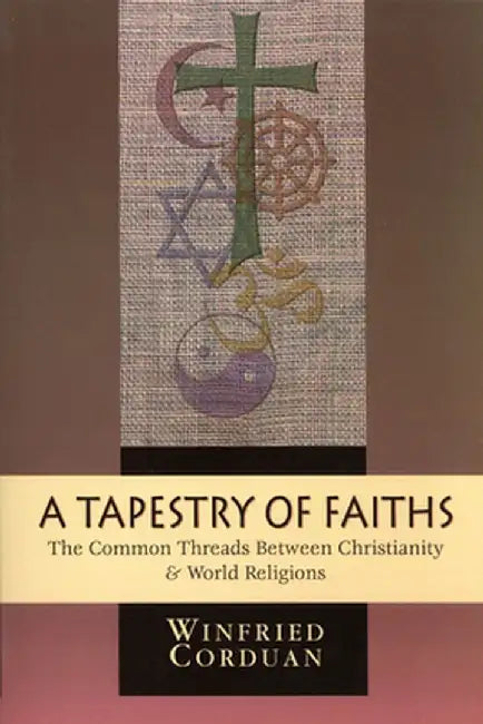 A Tapestry of Faiths: The Common Threads Between Christianity and World Religions by Winfried Corduan