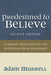Predestined to Believe: Common Objections to the Reformed Faith Answered by Adam Murrell
