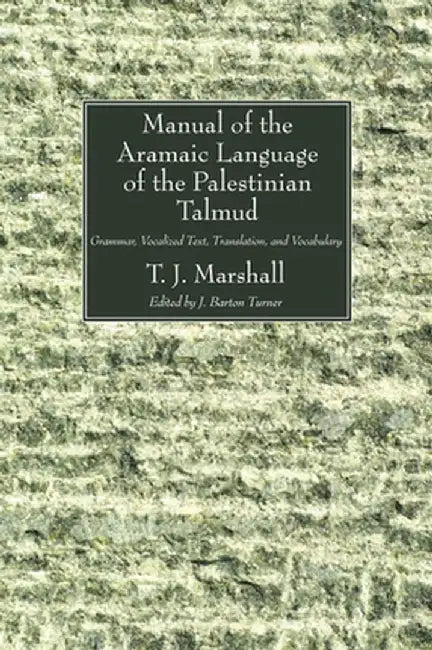 Manual of the Aramaic Language of the Palestinian Talmud: Grammar, Vocalized Text, Translation and Vocabulary by T. J. Marshall
