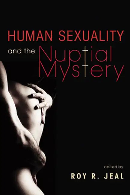 Human Sexuality and the Nuptial Mystery by Roy R. Jeal