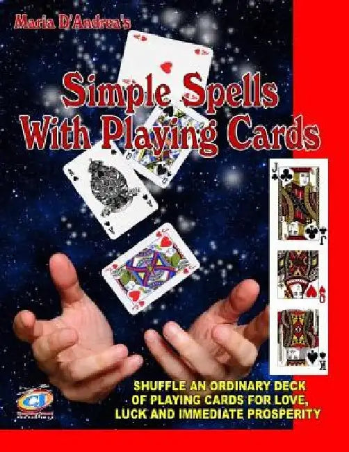 Simple Spells With Playing Cards: Shuffle An Ordinary Deck Of Playing Cards For Love, Luck And Immediate Prosperity by Timothy Green Beckley