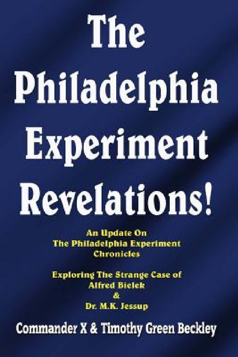 The Philadelphia Experiment Revelations!: An Update on The Philadelphia Experiment Chronicles - Exploring The Strange Case of Alfred Bielek & Dr. M.K. by Commander X
