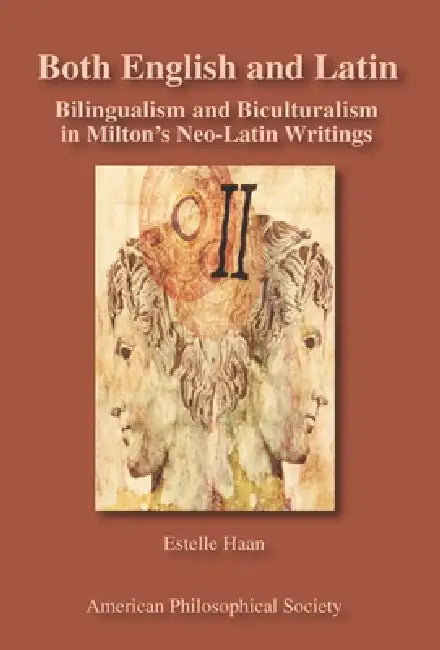 Both English and Latin: Bilingualism and Biculturalism in Milton's Neo-Latin Writings Transactions, American Philosophical Society (Vol. 102, Part 1) by Estelle Haan