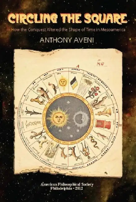 Circling the Square: How the Conquest Altered the Shape of Time in Mesoamerica, Transactions, American Philosophical Society (Vol. 102, Part 5) by Aveni, Anthony