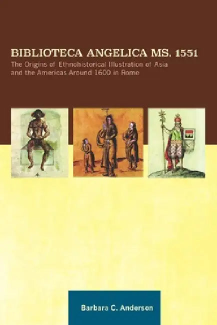 Biblioteca Angelica Ms. 1551: The Origins of Ethnohistorical Illustration of Asia and the Americas Around 1600 in Rome, Transactions, American Philoso by Anderson, Barbara C.