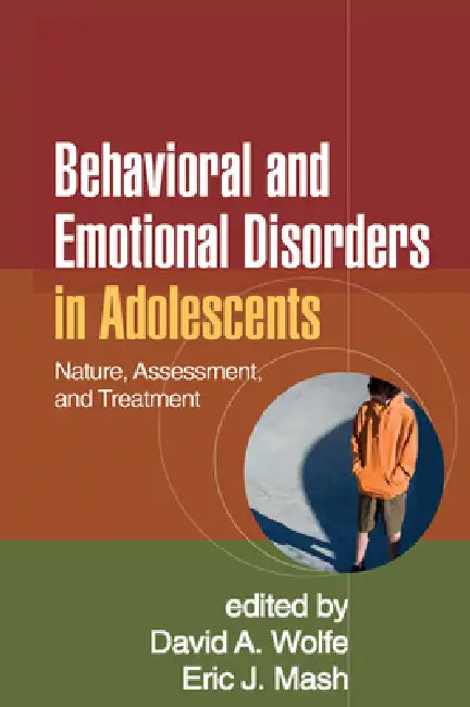 Behavioral and Emotional Disorders in Adolescents: Nature, Assessment, and Treatment by David A. Wolfe