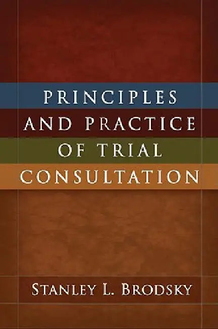 Principles and Practice of Trial Consultation by Stanley L. Brodsky