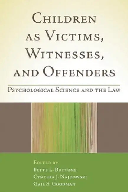 Children as Victims, Witnesses, and Offenders: Psychological Science and the Law by Bette L. Bottoms