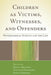 Children as Victims, Witnesses, and Offenders: Psychological Science and the Law by Bette L. Bottoms