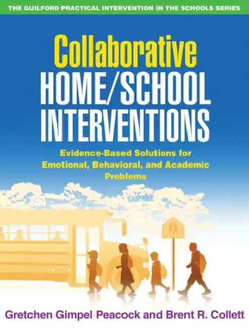 Collaborative Home/School Interventions: Evidence-Based Solutions for Emotional, Behavioral, and Academic Problems by Gretchen Gimpel Peacock, Brent R. Collett