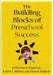 Building Blocks of Preschool Success by Katherine A. Beauchat, Katrin L. Blamey, Sharon Walpole