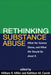 Rethinking Substance Abuse: What the Science Shows, and What We Should Do about It by William R. Miller