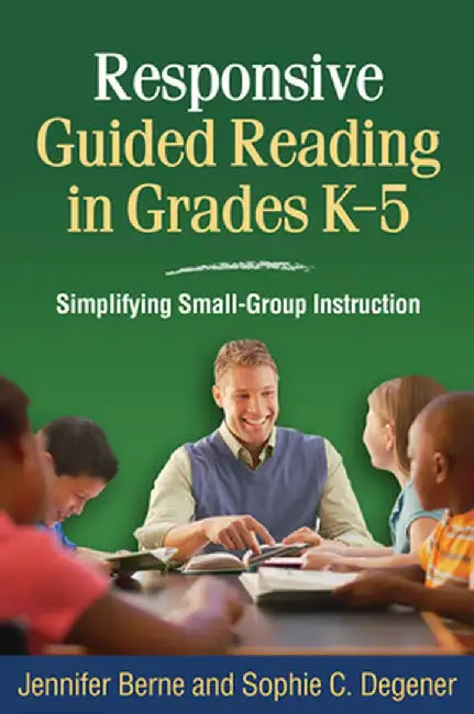Responsive Guided Reading in Grades K-5: Simplifying Small-Group Instruction by Jennifer Berne