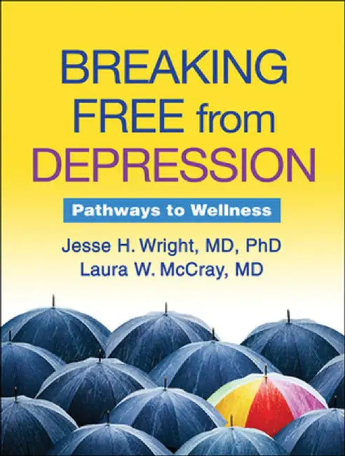 Breaking Free from Depression: Pathways to Wellness by Jesse H. Wright