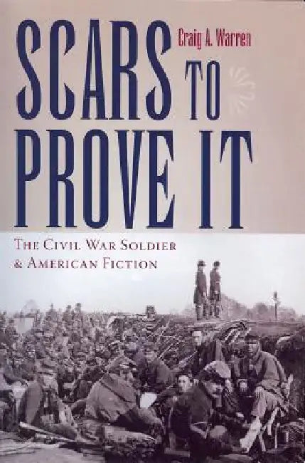 Scars to Prove It: The Civil War Soldier and American Fiction by Warren