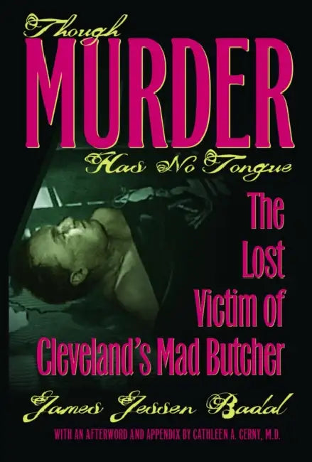 Though Murder Has No Tongue: The Lost Victim of Cleveland's Mad Butcher by Badal