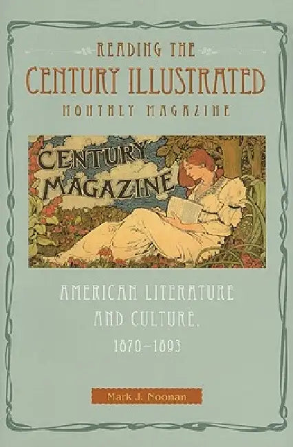 Reading the Century Illustrated Monthly Magazine: American Literature and Culture, 1870-1893 by Noonan