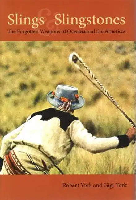 Slings and Slingstones: The Forgotten Weapons of Oceania and the Americas by York, Robert York